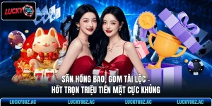 Săn Hồng Bao, Gom Tài Lộc - Hốt Trọn Triệu Tiền Mặt Cực Khủng